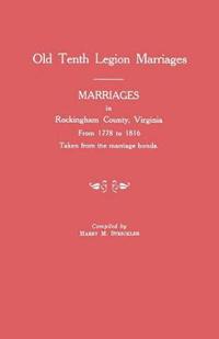Marriages in Rockingham County, Virginia, from 1778 to 1816. Taken from the Marriage Bonds [Old Tenth Legion Marriages]