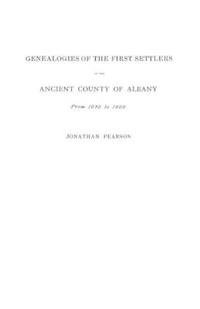 Contributions for the Genealogies of the First Settlers of the Ancient County of Albany [NY], from 1630 to 1800