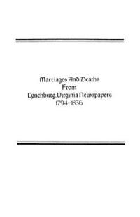 Marriages and Deaths from Lynchburg, Virginia Newspapers, 1794-1836