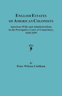 English Estates of American Colonists. American Wills and Administrations in the Prerogative Court of Canterbury, 1610-1699