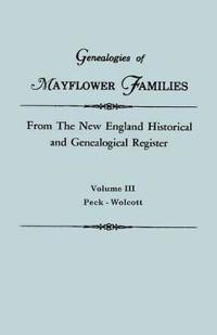 Genealogies of Mayflower Families from the New England Historical and Genealogical Regisster. in Three Volumes. Volume III