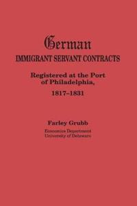 German Immigrant Servant Contracts. Registered at the Port of Philadelphia, 1817-1831