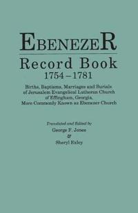 Ebenezer Record Book, 1754-1781. Births, Baptisms, Marriages and Burials of Jerusalem Evangelical Lutheran Church of Effingham, Georgia, More Commonly