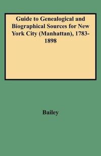 Guide to Genealogical and Biographical Sources for New York City (Manhattan), 1783-1898