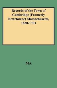 Records of the Town of Cambridge (Formerly Newetowne) Massachusetts, 1630-1703