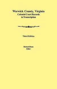 Warwick County, Virginia Colonial Court Records in Transcription. Third Edition