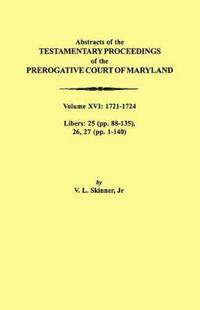 Abstracts of the Testamentary Proceedings of the Prerogative Court of Maryland. Volume XVI