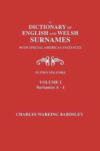 A Dictionary of English and Welsh Surnames, with Special American Instances. In Two Volumes. Volume I, Surnames A-I