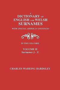 A Dictionary of English and Welsh Surnames, with Special American Instances. In Two Volumes. Volume II, Surnames J-Z