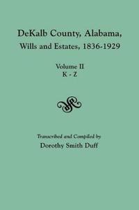 DeKalb County, Alabama, Wills and Estates 1836-1929. Volume II, K-Z