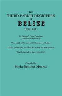 Third Parish Registers of Belize, 1828-1841. St. George's Cemetery; Yarborough Cemetery; The 1832, 1835, and 1839 Censuses of Belize; Births, Marriage