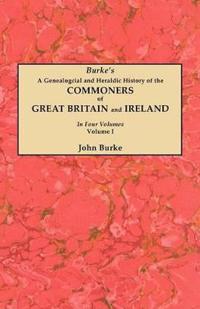 A Genealogical and Heraldic History of the Commoners of Great Britain and Ireland. In Four Volumes. Volume I