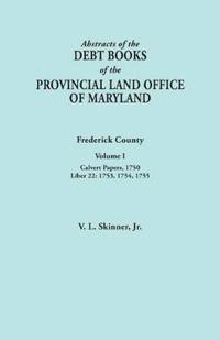 Abstracts of the Debt Books of the Provincial Land Office of Maryland. Frederick County, Volume I