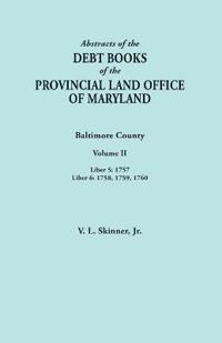 Abstracts of the Debt Books of the Provincial Land Office of Maryland. Baltimore County, Volume II