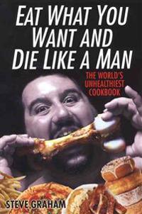Eat What You Want And Die Like A Man