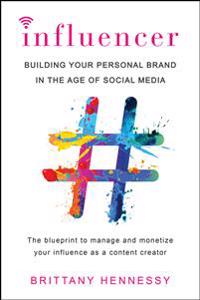 Influencer: Building Your Personal Brand in the Age of Social Media