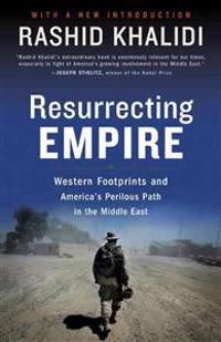 Resurrecting Empire: Western Footprints and America's Perilous Path in the Middle East