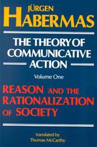 The Theory of Communicative Action: Volume 1: Reason and the Rationalization of Society