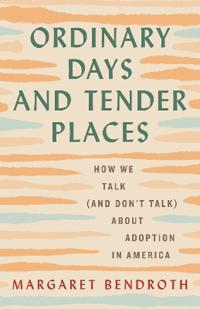 Ordinary Days and Tender Places: How We Talk (and Don't Talk) about Adoption in America
