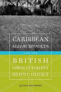 Caribbean Slave Revolts and the British Abolitionist Movement