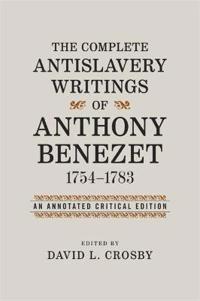 The Complete Antislavery Writings of Anthony Benezet, 1754-1783