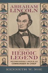 Abraham Lincoln and the Heroic Legend