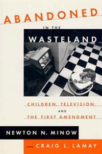 Abandoned in the Wasteland: Children, Television, & the First Amendment