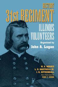 History 31st Regiment Volunteers Organised by John a. Logan