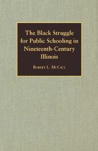 The Black Struggle for Public Schooling in Nineteenth-century Illinois
