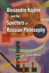 Bokomslag för "Alexandre Kojève and the Specters of Russian Philosophy"