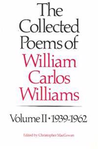 The Collected Poems of Williams Carlos Williams: 1939-1962