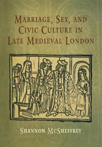 Marriage, Sex, and Civic Culture in Late Medieval London
