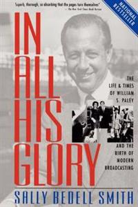 In All His Glory: The Life and Times of William S. Paley and the Birth of Modern Broadcasting