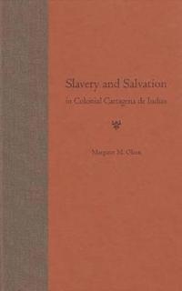 Slavery and Salvation in Colonial Cartagena De Indias