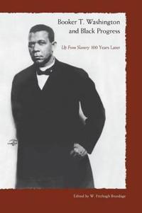 Booker T. Washington and Black Progress: Up from Slavery 100 Yrars Later