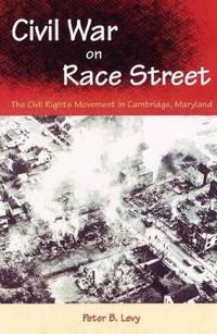 CIVIL WAR on RACE STREET: the CIVIL RIGHTS MOVEMENT in CAMBRIDGE, MARYLAND