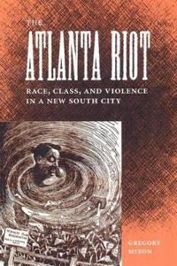 The ATLANTA RIOT: RACE, CLASS, and VIOLENCE in a NEW SOUTH CITY