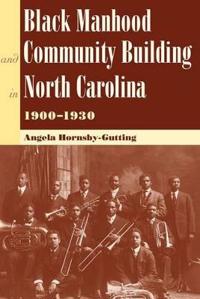Bokomslag för "Black Manhood and Community Building in North Carolina, 1900-1930"