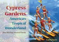 Cypress Gardens, America'S Tropical Wonderland