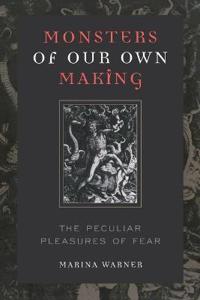 MONSTERS OF OUR OWN MAKING: THE PECULIAR PLEASURES OF FEAR