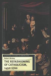 The Refashioning of Catholicism, 1450-1700