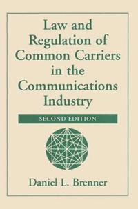 Law And Regulation Of Common Carriers In The Communications Industry, Second Edition