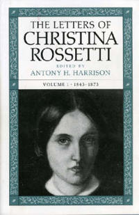 The Letters of Christina Rossetti V. 1; 1843-73