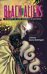 Bokomslag för "Black Aliens: Kinship in the Cosmic Diaspora"