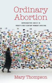 Bokomslag för "Ordinary Abortion: Reproductive Choice in Twenty-First-Century Women's Writing"
