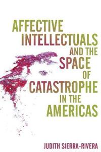 Kirjan kansi "Affective Intellectuals and the Space of Catastrophe in the Americas"