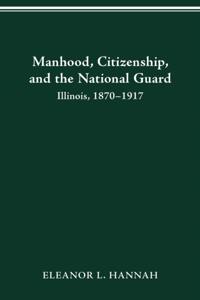 MANHOOD, CITIZENSHIP, AND THE NATIONAL GUARD