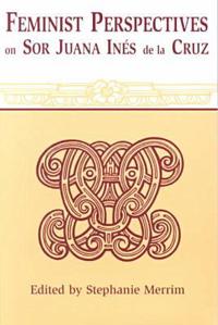 Feminist Perspectives on Sor Juana Ines De La Cruz