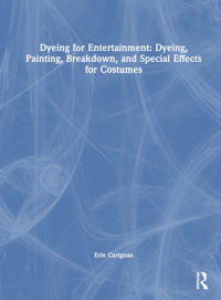 Bokomslag för "Dyeing for Entertainment: Dyeing, Painting, Breakdown, and Special Effects for Costumes"
