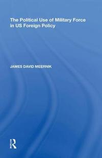 Bokomslag för "The Political Use of Military Force in US Foreign Policy"